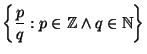 $\displaystyle \left\{\frac{p}{q} : p \in \Z \land q \in \N \right\}$