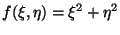 $\displaystyle f(\xi,\eta) = \xi^2 + \eta^2$